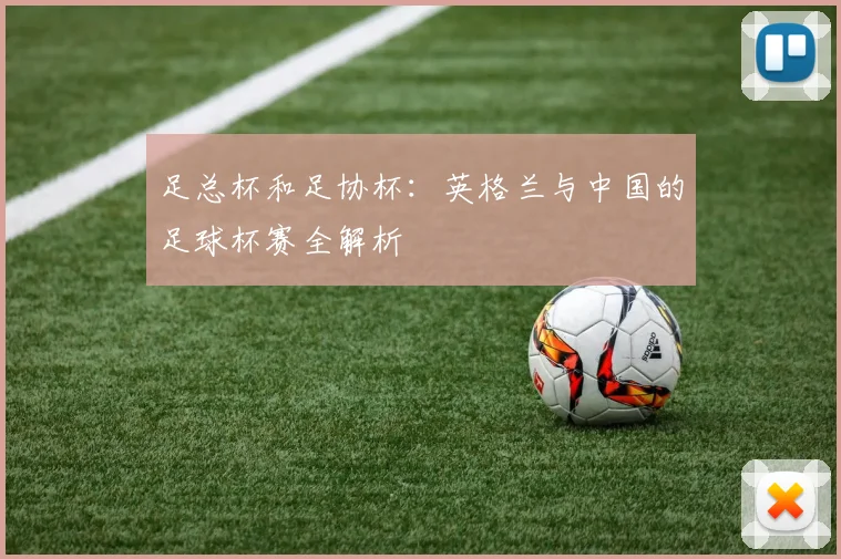 足总杯和足协杯：英格兰与中国的足球杯赛全解析