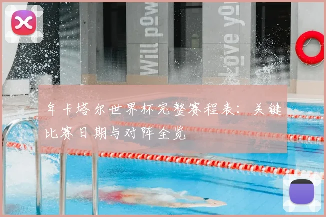 年卡塔尔世界杯完整赛程表:关键比赛日期与对阵全览