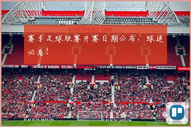 赛季足球联赛开赛日期公布，球迷必看！